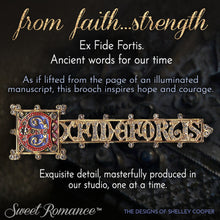 Load image into Gallery viewer, Ex Fide Fortis, From Faith...Strength Brooch by Sweet Romance P105
